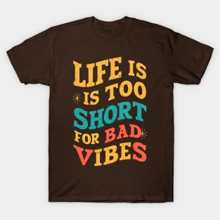 Life is too short for bad vibes T-Shirt